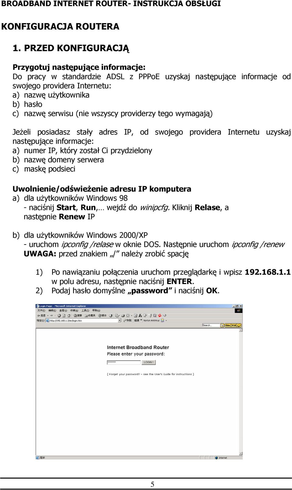 (nie wszyscy providerzy tego wymagają) Jeżeli posiadasz stały adres IP, od swojego providera Internetu uzyskaj następujące informacje: a) numer IP, który został Ci przydzielony b) nazwę domeny