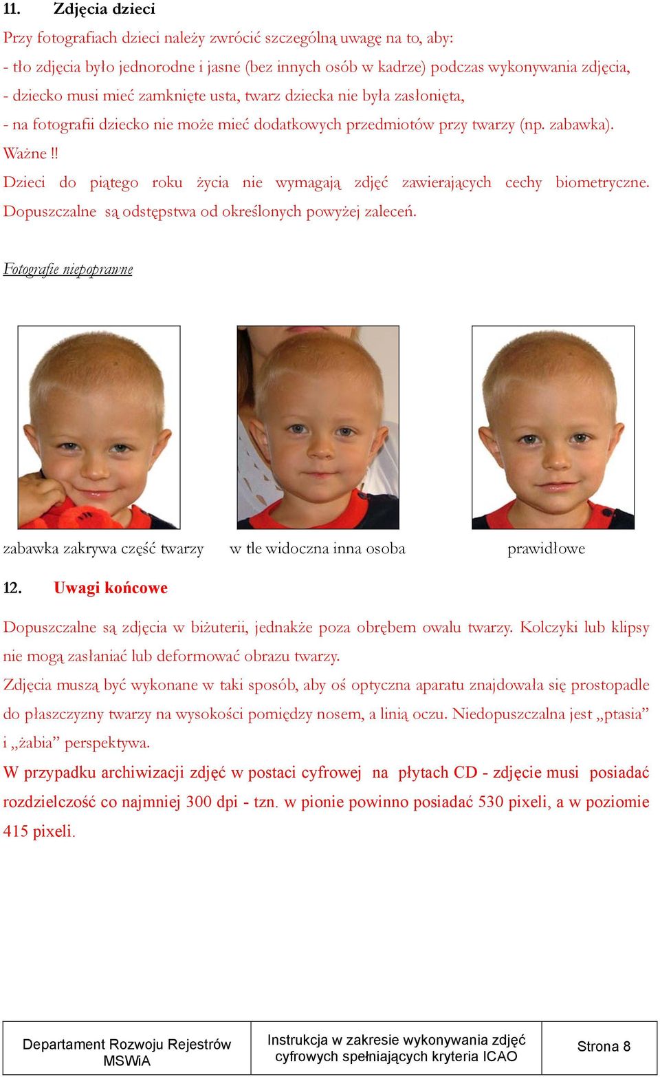 ! Dzieci do piątego roku życia nie wymagają zdjęć zawierających cechy biometryczne. Dopuszczalne są odstępstwa od określonych powyżej zaleceń.