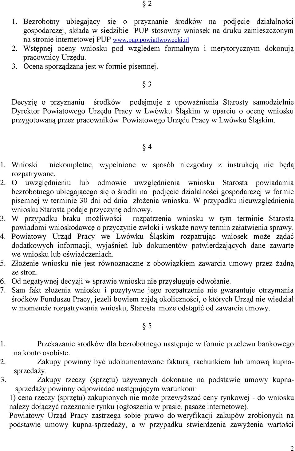 3 Decyzję o przyznaniu środków podejmuje z upoważnienia Starosty samodzielnie Dyrektor Powiatowego Urzędu Pracy w Lwówku Śląskim w oparciu o ocenę wniosku przygotowaną przez pracowników Powiatowego