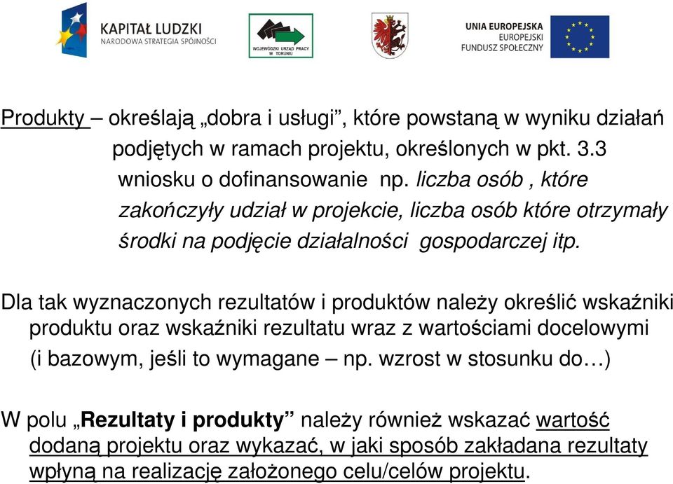 Dla tak wyznaczonych rezultatów i produktów naleŝy określić wskaźniki produktu oraz wskaźniki rezultatu wraz z wartościami docelowymi (i bazowym, jeśli to