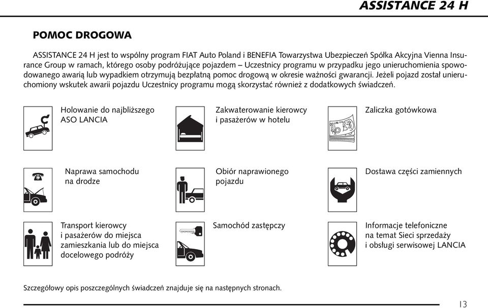 Je eli pojazd zosta unieruchomiony wskutek awarii pojazdu Uczestnicy programu mogà skorzystaç równie z dodatkowych Êwiadczeƒ.