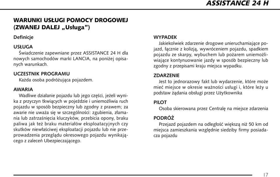 AWARIA Wadliwe dzia anie pojazdu lub jego cz Êci, je eli wynika z przyczyn tkwiàcych w pojeêdzie i uniemo liwia ruch pojazdu w sposób bezpieczny lub zgodny z prawem; za awarie nie uwa a si w