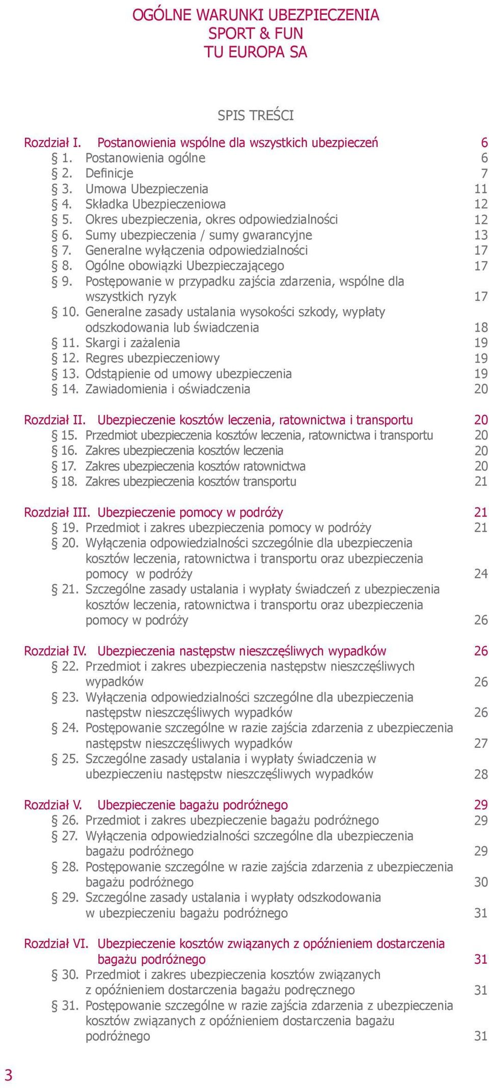 Postępowanie w przypadku zajścia zdarzenia, wspólne dla wszystkich ryzyk 10. Generalne zasady ustalania wysokości szkody, wypłaty odszkodowania lub świadczenia 11. Skargi i zażalenia 12.