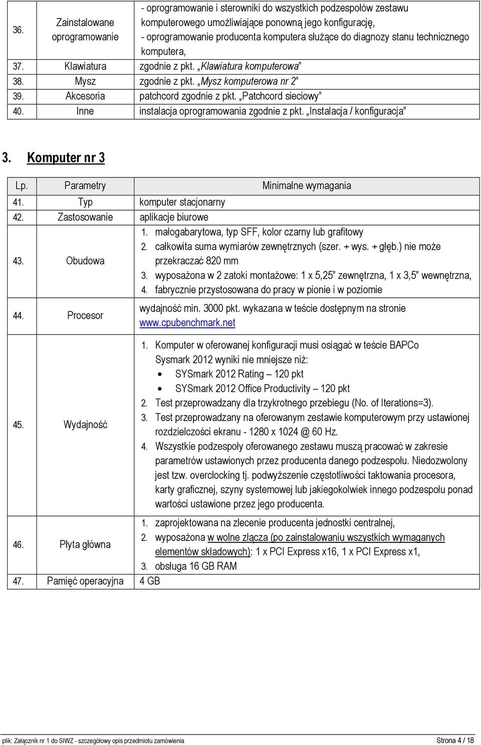 Patchcord sieciowy 40. Inne instalacja oprogramowania zgodnie z pkt. Instalacja / konfiguracja 3. Komputer nr 3 41. Typ komputer stacjonarny 42. Zastosowanie aplikacje biurowe 43. Obudowa 1.