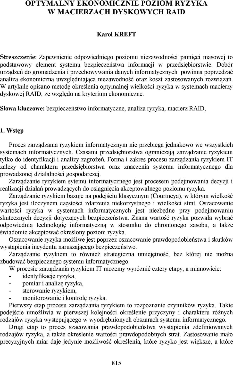 Dobór urządzeń do gromadzenia i przechowywania danych informatycznych powinna poprzedzać analiza ekonomiczna uwzględniająca niezawodność oraz koszt zastosowanych rozwiązań.