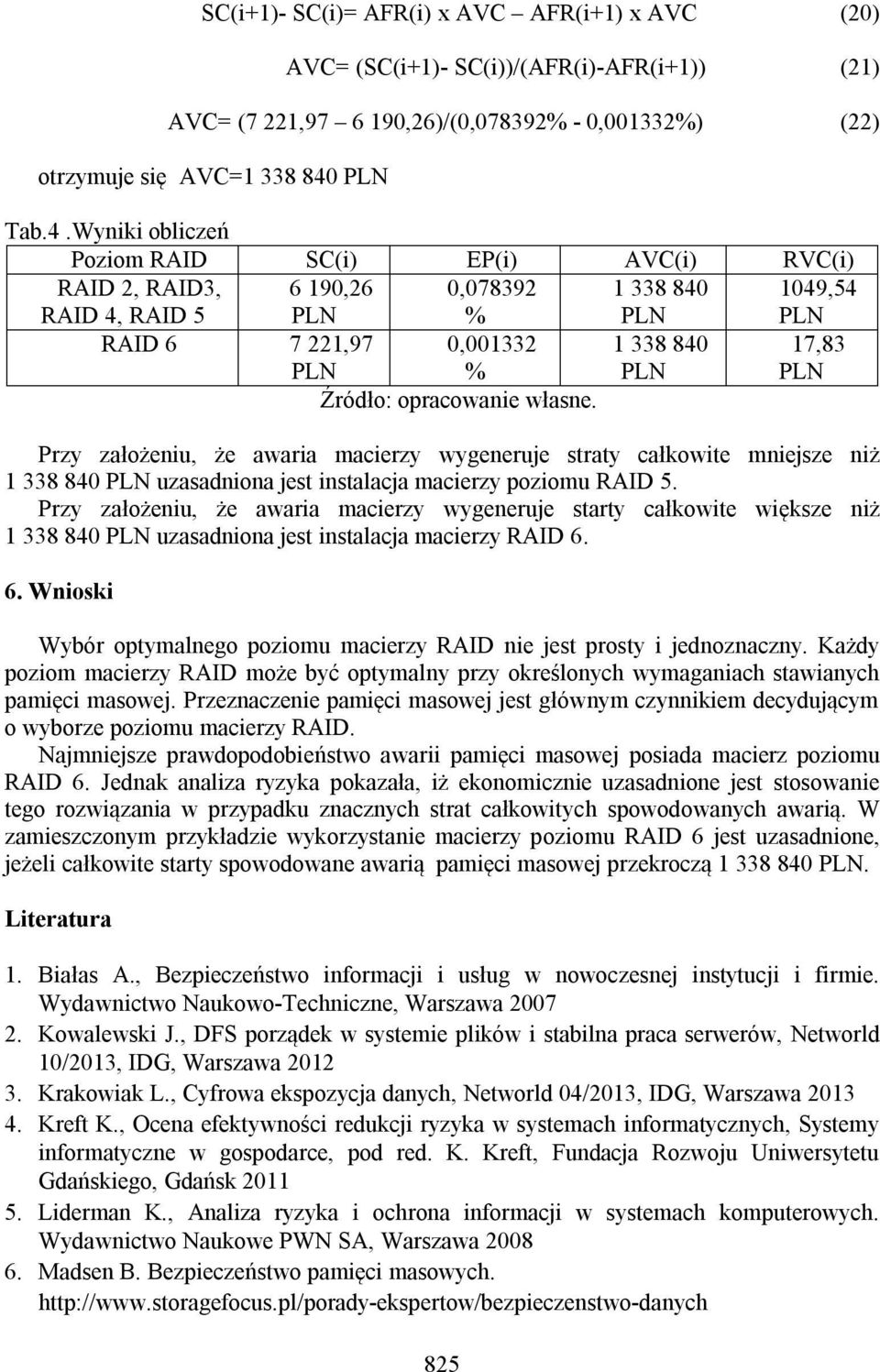 Wyniki obliczeń Poziom RAID SC(i) EP(i) AVC(i) RVC(i) RAID 2, RAID3, RAID 4, RAID 5 6 190,26 PLN 0,078392 % 1 338 840 PLN 1049,54 PLN RAID 6 7 221,97 PLN 0,001332 % 1 338 840 PLN 17,83 PLN Przy