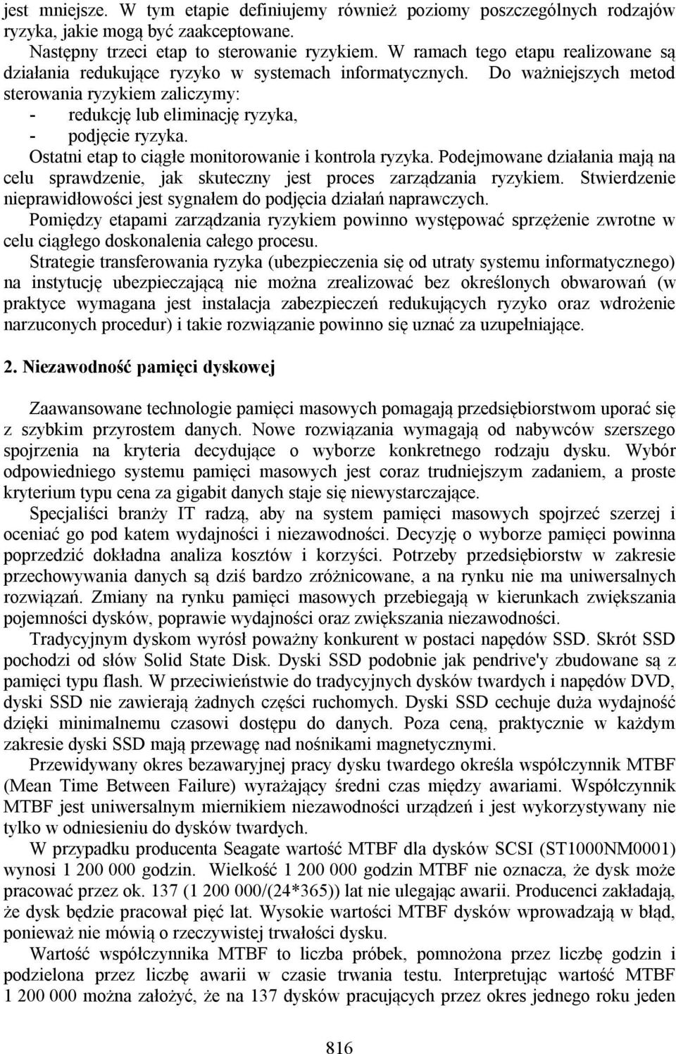 Ostatni etap to ciągłe monitorowanie i kontrola ryzyka. Podejmowane działania mają na celu sprawdzenie, jak skuteczny jest proces zarządzania ryzykiem.