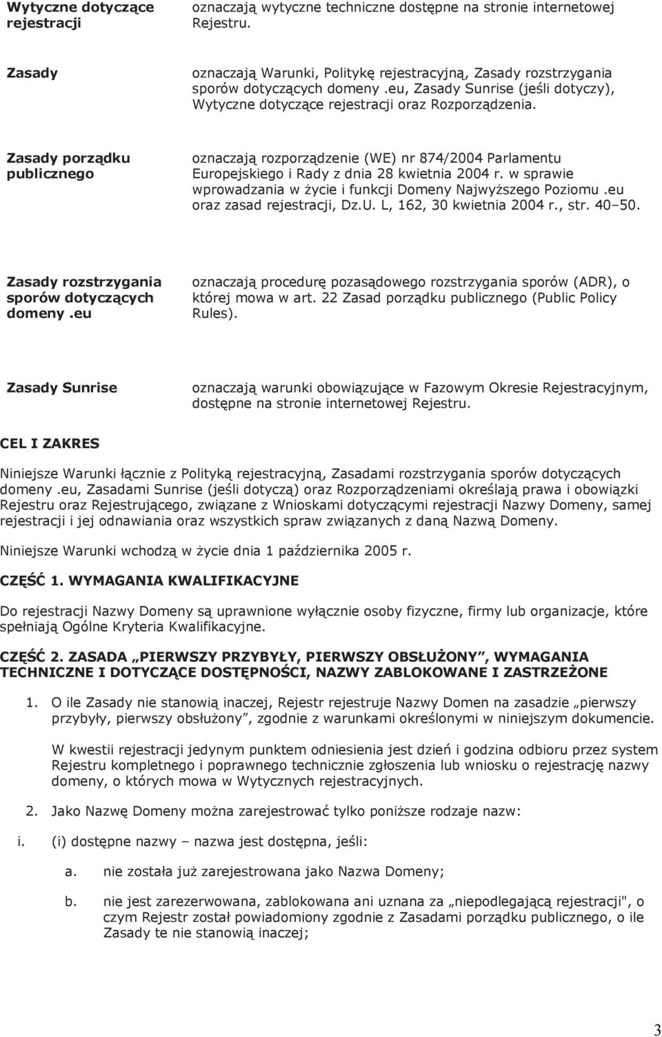 Zasady porządku publicznego oznaczają rozporządzenie (WE) nr 874/2004 Parlamentu Europejskiego i Rady z dnia 28 kwietnia 2004 r. w sprawie wprowadzania w życie i funkcji Domeny Najwyższego Poziomu.