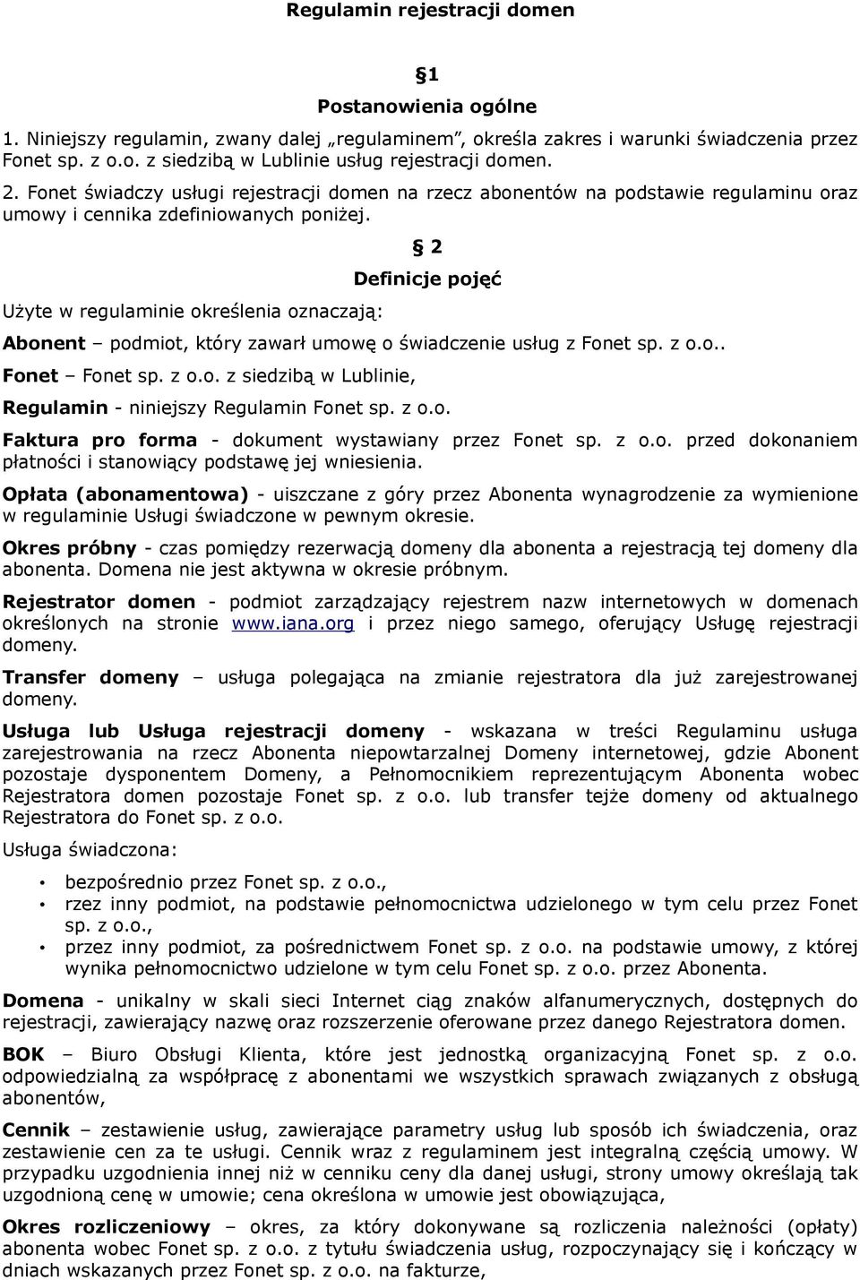 Użyte w regulaminie określenia oznaczają: 2 Definicje pojęć Abonent podmiot, który zawarł umowę o świadczenie usług z Fonet sp. z o.o.. Fonet Fonet sp. z o.o. z siedzibą w Lublinie, Regulamin - niniejszy Regulamin Fonet sp.
