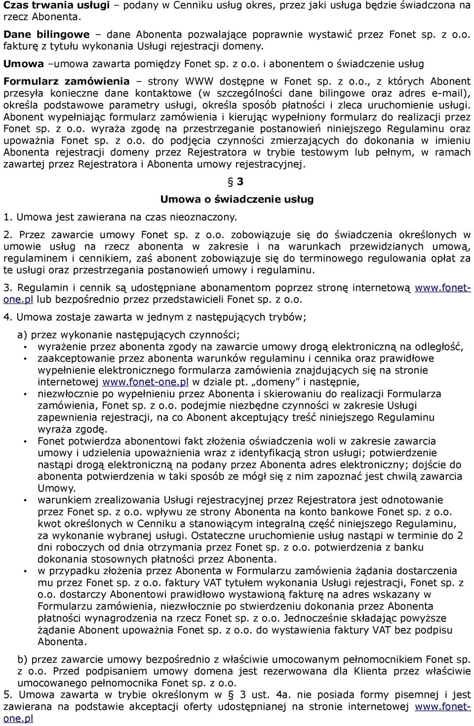 szczególności dane bilingowe oraz adres e-mail), określa podstawowe parametry usługi, określa sposób płatności i zleca uruchomienie usługi.