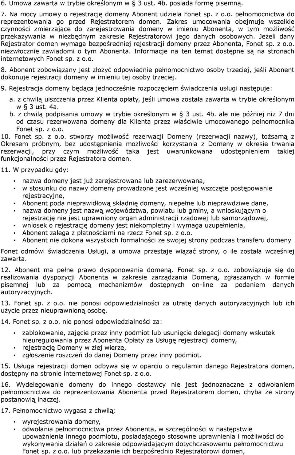 Jeżeli dany Rejestrator domen wymaga bezpośredniej rejestracji domeny przez Abonenta, Fonet sp. z o.o. niezwłocznie zawiadomi o tym Abonenta.