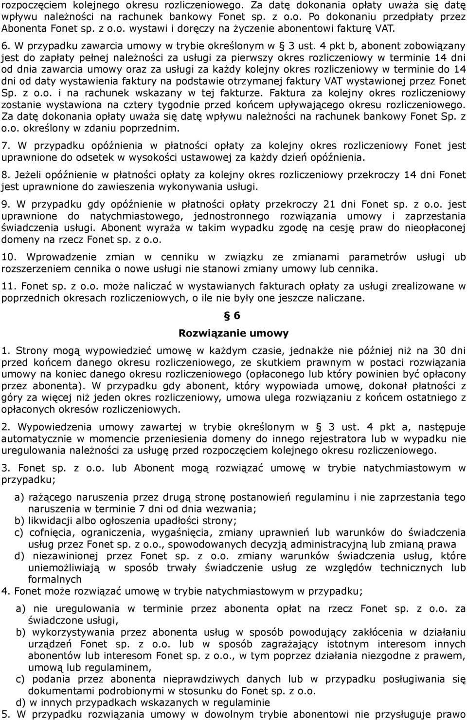 4 pkt b, abonent zobowiązany jest do zapłaty pełnej należności za usługi za pierwszy okres rozliczeniowy w terminie 14 dni od dnia zawarcia umowy oraz za usługi za każdy kolejny okres rozliczeniowy w
