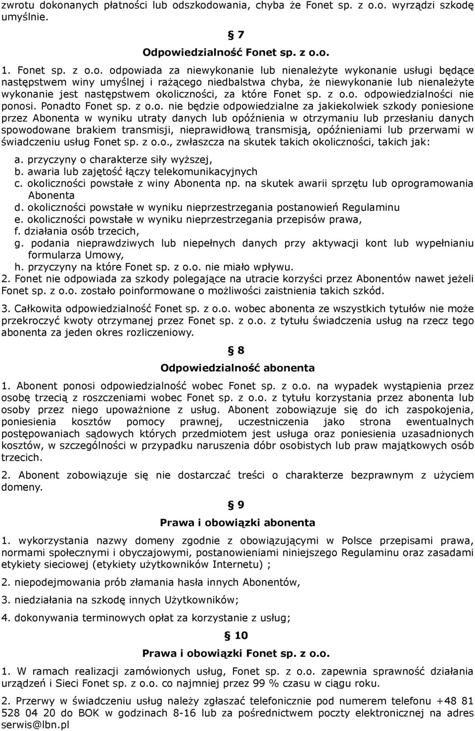 Ponadto Fonet sp. z o.o. nie będzie odpowiedzialne za jakiekolwiek szkody poniesione przez Abonenta w wyniku utraty danych lub opóźnienia w otrzymaniu lub przesłaniu danych spowodowane brakiem