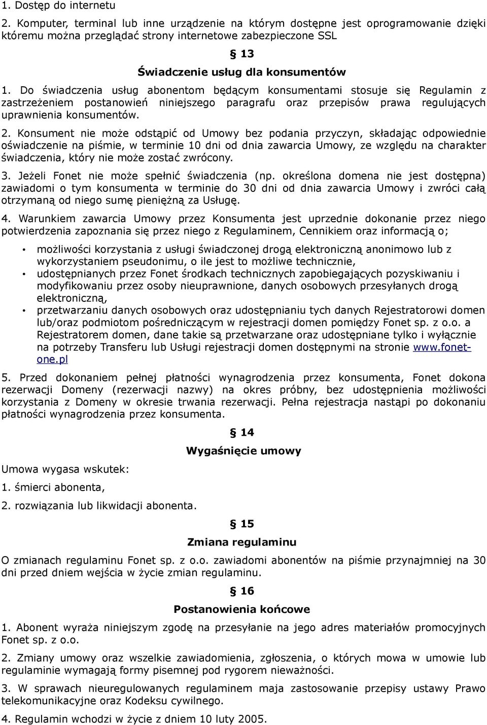 Do świadczenia usług abonentom będącym konsumentami stosuje się Regulamin z zastrzeżeniem postanowień niniejszego paragrafu oraz przepisów prawa regulujących uprawnienia konsumentów. 2.