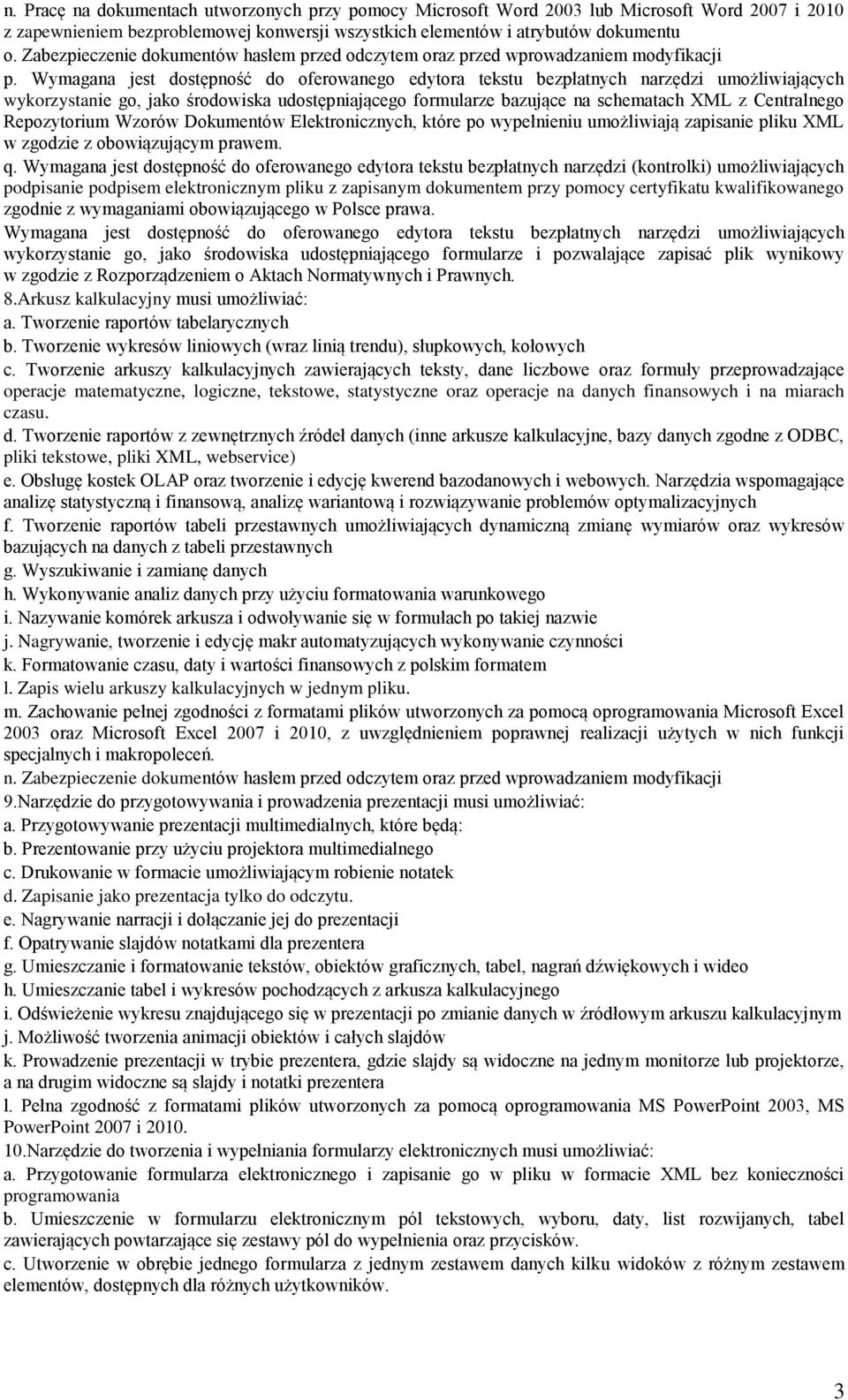 Wymagana jest dostępność do oferowanego edytora tekstu bezpłatnych narzędzi umożliwiających wykorzystanie go, jako środowiska udostępniającego formularze bazujące na schematach XML z Centralnego