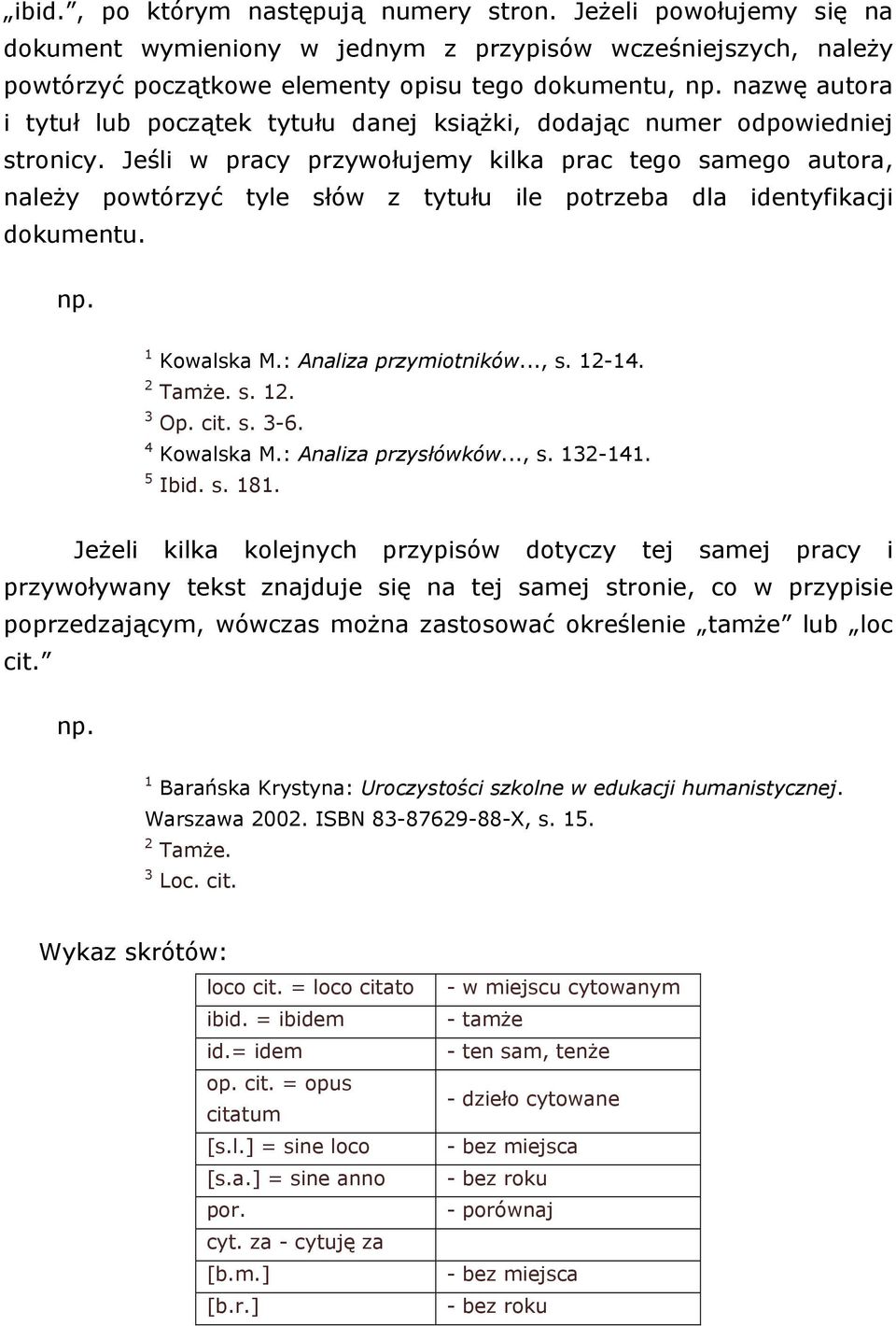 Jeśli w pracy przywołujemy kilka prac tego samego autora, należy powtórzyć tyle słów z tytułu ile potrzeba dla identyfikacji dokumentu. np. 1 Kowalska M.: Analiza przymiotników..., s. 12-14. 2 Tamże.