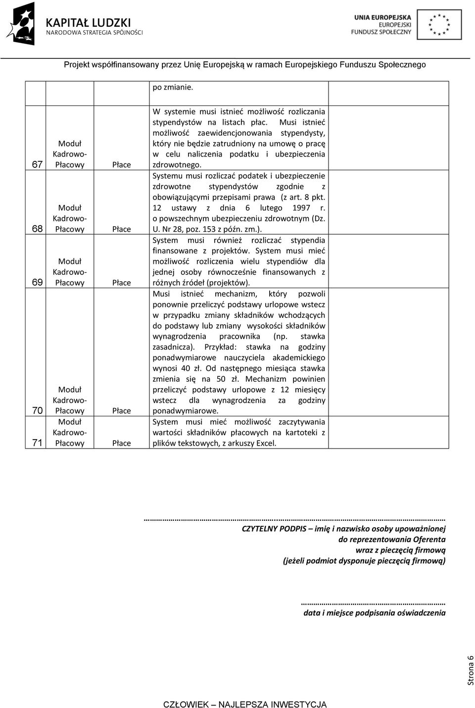 Systemu musi rozliczad podatek i ubezpieczenie zdrowotne stypendystów zgodnie z obowiązującymi przepisami prawa (z art. 8 pkt. 12 ustawy z dnia 6 lutego 1997 r.