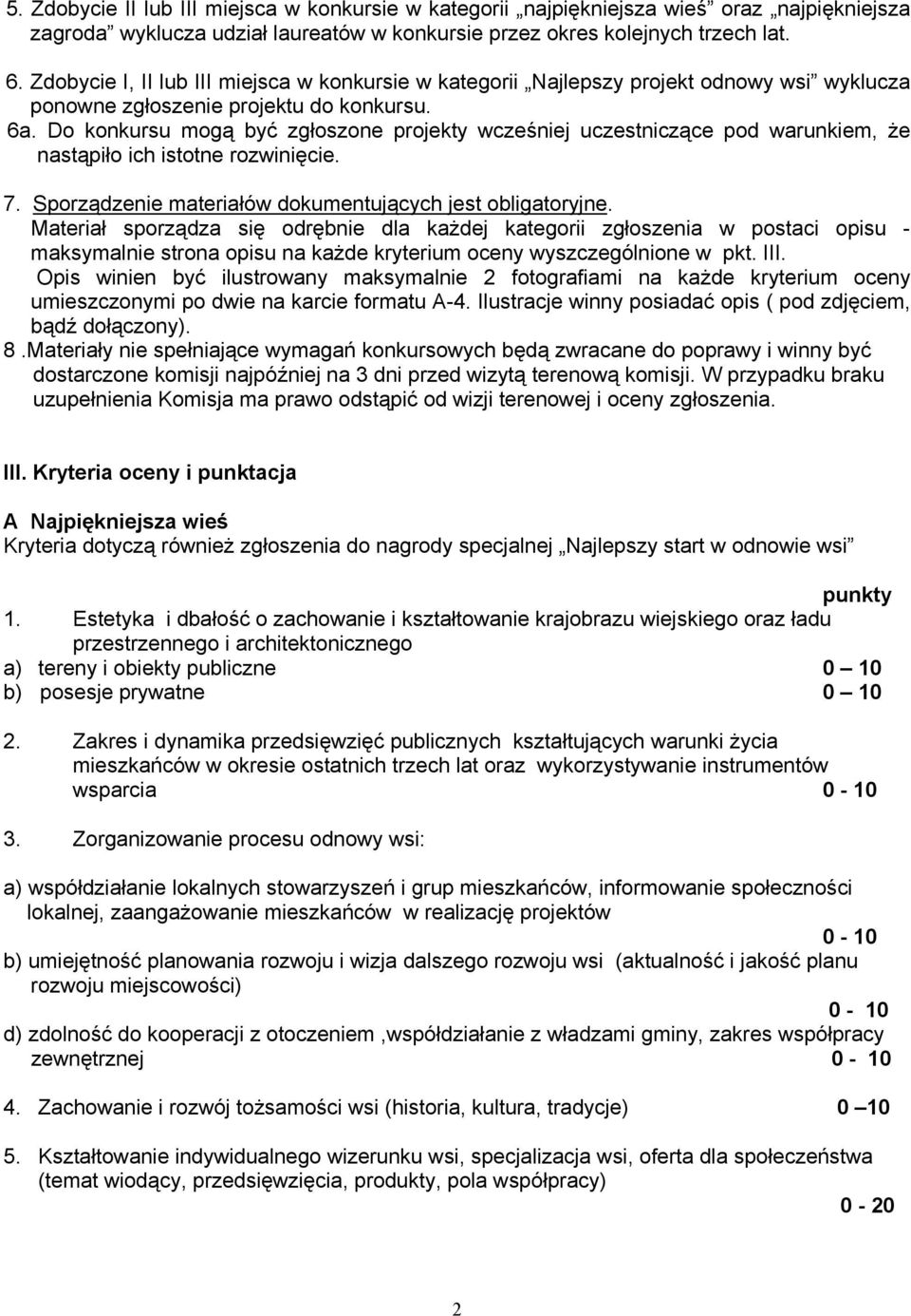 Do konkursu mogą być zgłoszone projekty wcześniej uczestniczące pod warunkiem, że nastąpiło ich istotne rozwinięcie. 7. Sporządzenie materiałów dokumentujących jest obligatoryjne.