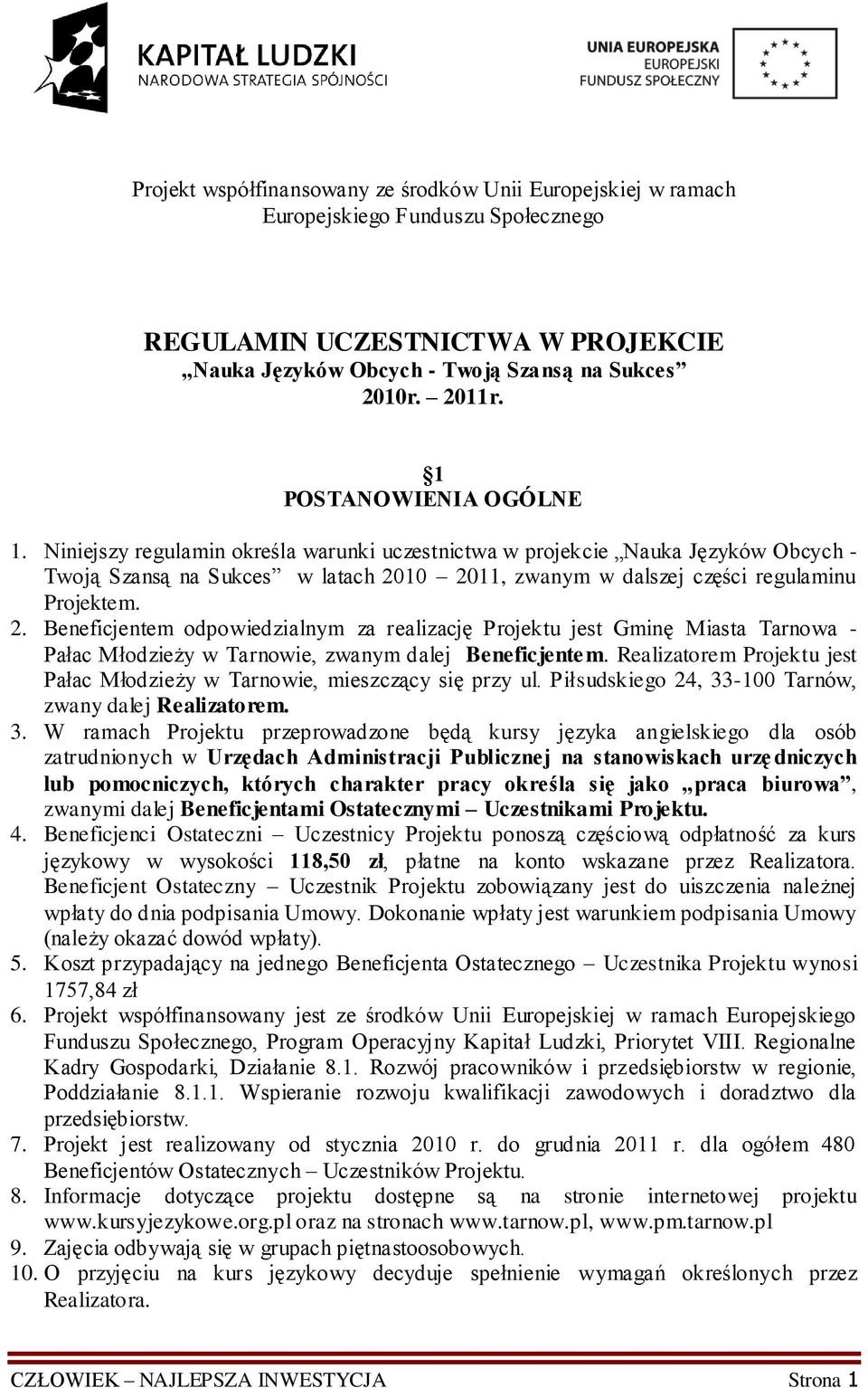 10 2011, zwanym w dalszej części regulaminu Projektem. 2. Beneficjentem odpowiedzialnym za realizację Projektu jest Gminę Miasta Tarnowa - Pałac Młodzieży w Tarnowie, zwanym dalej Beneficjentem.