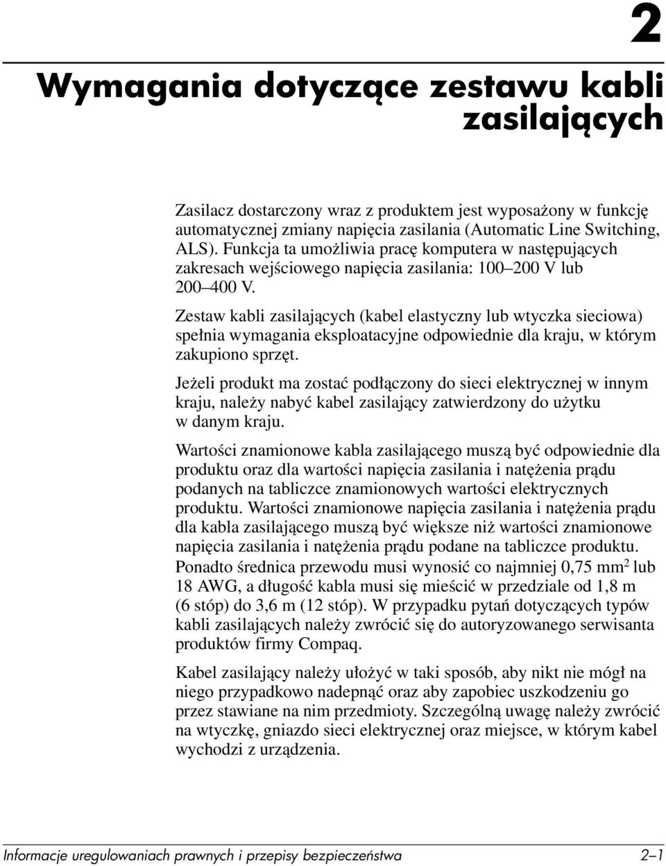 Zestaw kabli zasilających (kabel elastyczny lub wtyczka sieciowa) spełnia wymagania eksploatacyjne odpowiednie dla kraju, w którym zakupiono sprzęt.