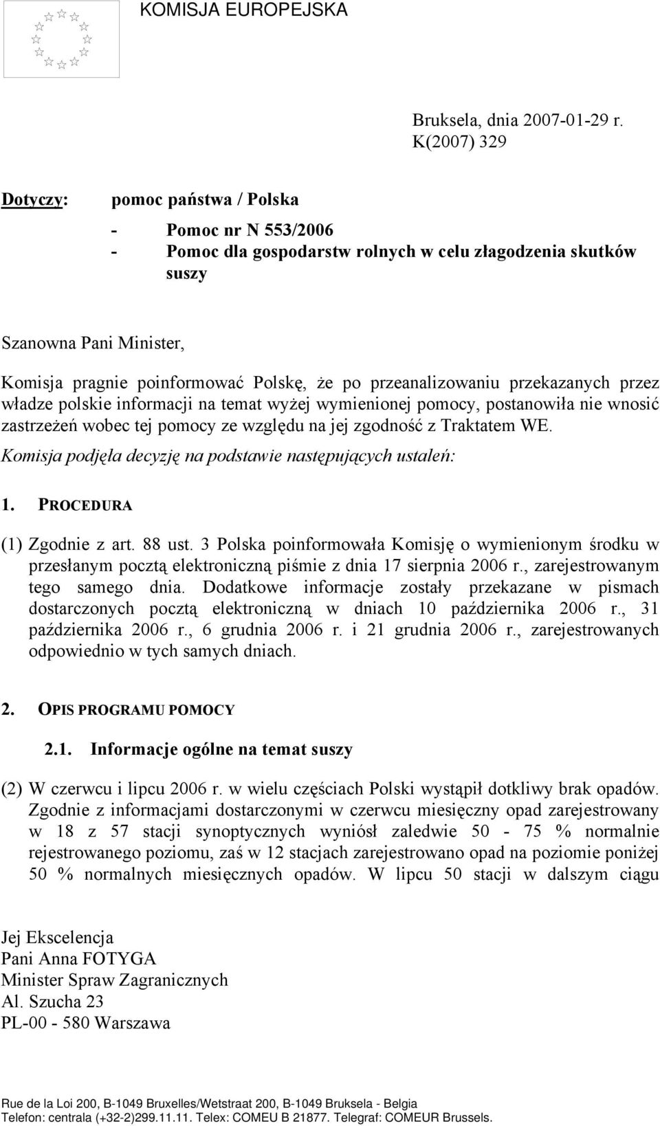 przeanalizowaniu przekazanych przez władze polskie informacji na temat wyżej wymienionej pomocy, postanowiła nie wnosić zastrzeżeń wobec tej pomocy ze względu na jej zgodność z Traktatem WE.