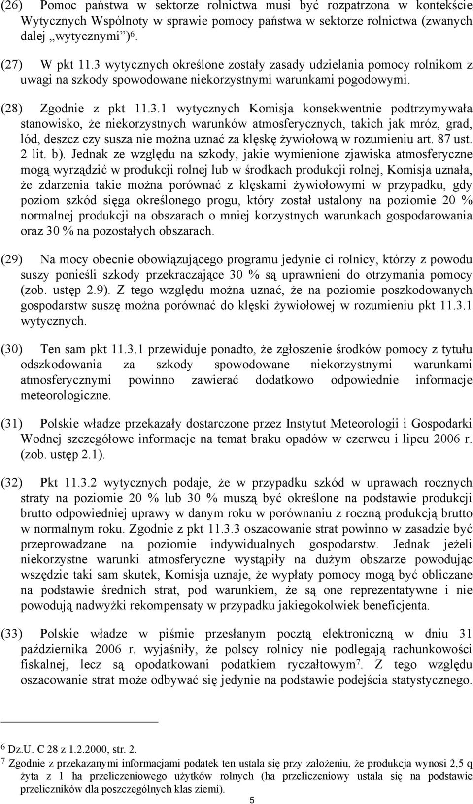 podtrzymywała stanowisko, że niekorzystnych warunków atmosferycznych, takich jak mróz, grad, lód, deszcz czy susza nie można uznać za klęskę żywiołową w rozumieniu art. 87 ust. 2 lit. b).