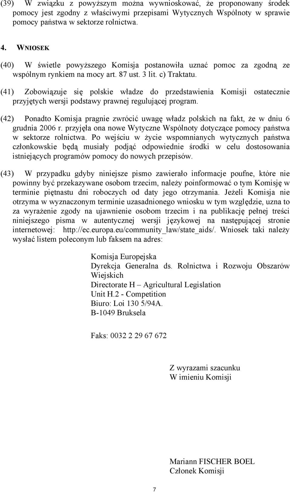 (41) Zobowiązuje się polskie władze do przedstawienia Komisji ostatecznie przyjętych wersji podstawy prawnej regulującej program.