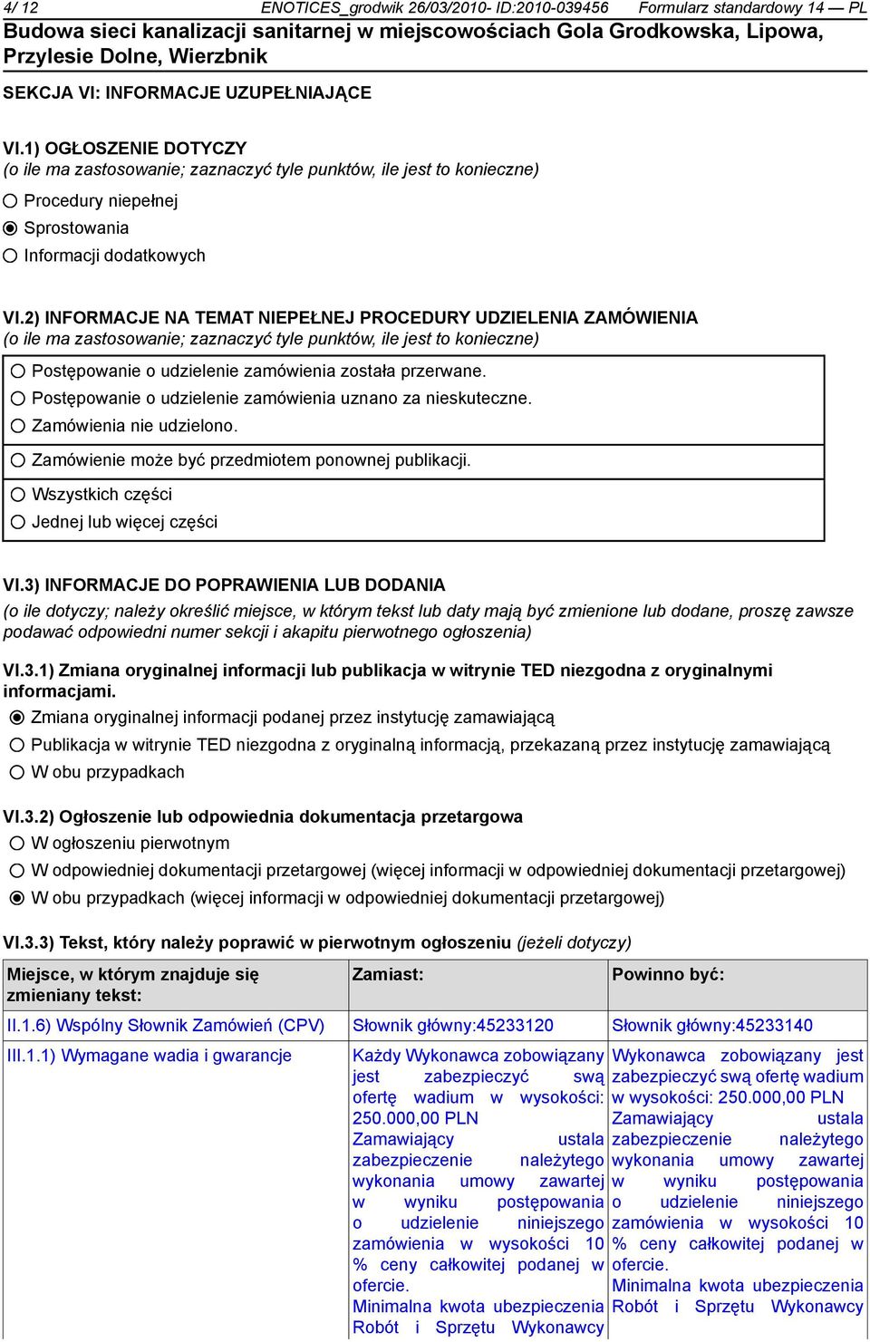 2) INFORMACJE NA TEMAT NIEPEŁNEJ PROCEDURY UDZIELENIA ZAMÓWIENIA (o ile ma zastosowanie; zaznaczyć tyle punktów, ile jest to konieczne) Postępowanie o udzielenie zamówienia została przerwane.