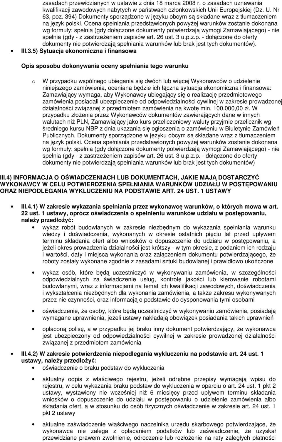 Ocena spełniania przedstawionych powyżej warunków zostanie dokonana wg formuły: spełnia (gdy dołączone dokumenty potwierdzają wymogi Zamawiającego) - nie spełnia (gdy - z zastrzeżeniem zapisów art.