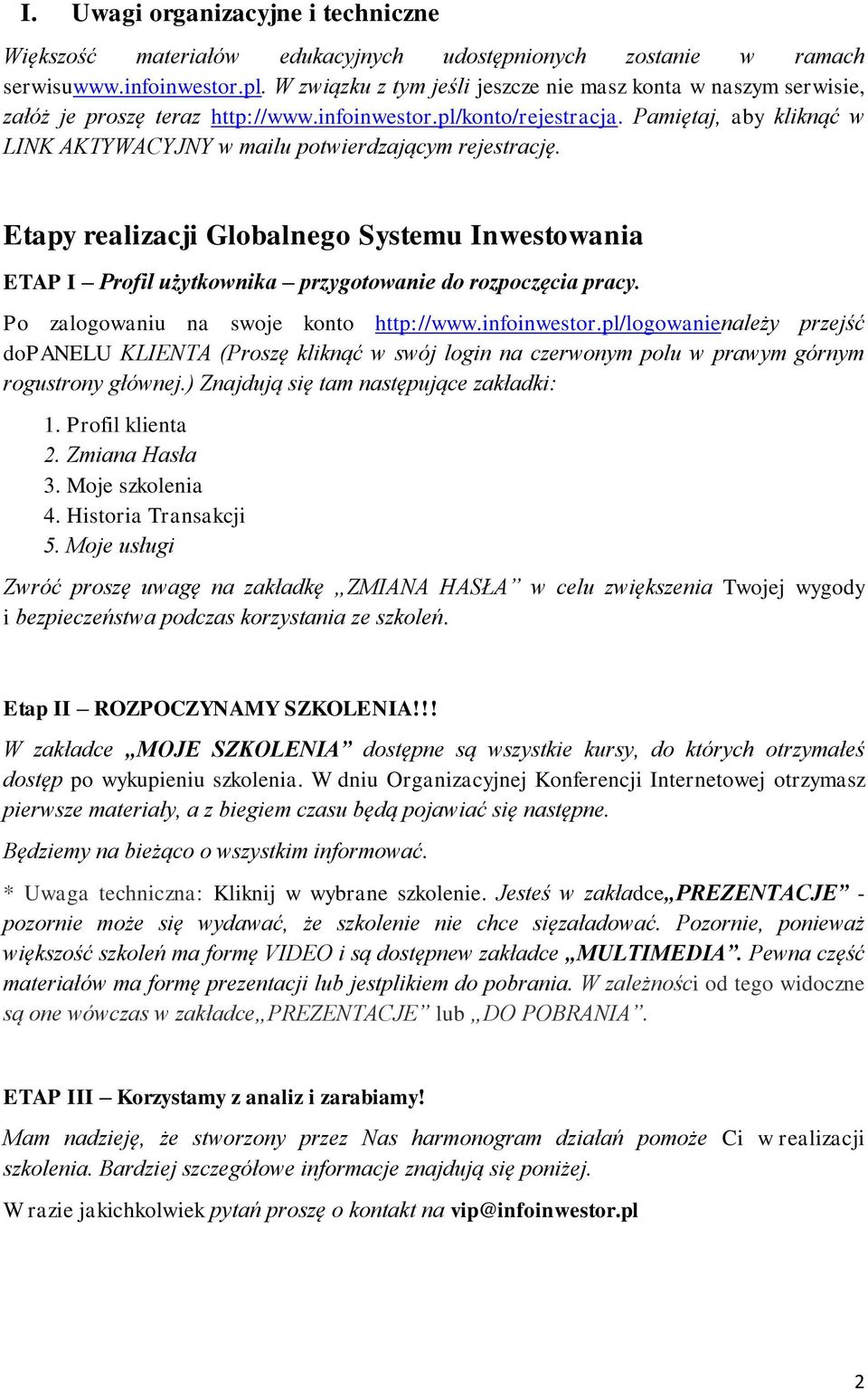 Pamiętaj, aby kliknąć w LINK AKTYWACYJNY w mailu potwierdzającym rejestrację. Etapy realizacji Globalnego Systemu Inwestowania ETAP I Profil użytkownika przygotowanie do rozpoczęcia pracy.