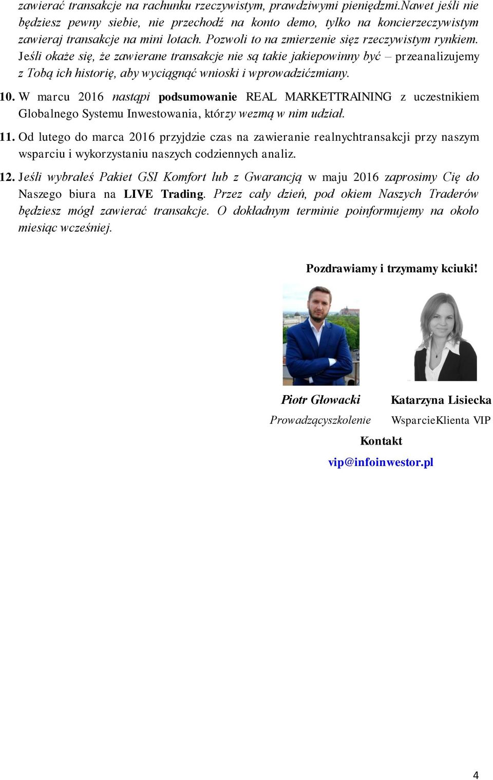 Jeśli okaże się, że zawierane transakcje nie są takie jakiepowinny być przeanalizujemy z Tobą ich historię, aby wyciągnąć wnioski i wprowadzićzmiany. 10.