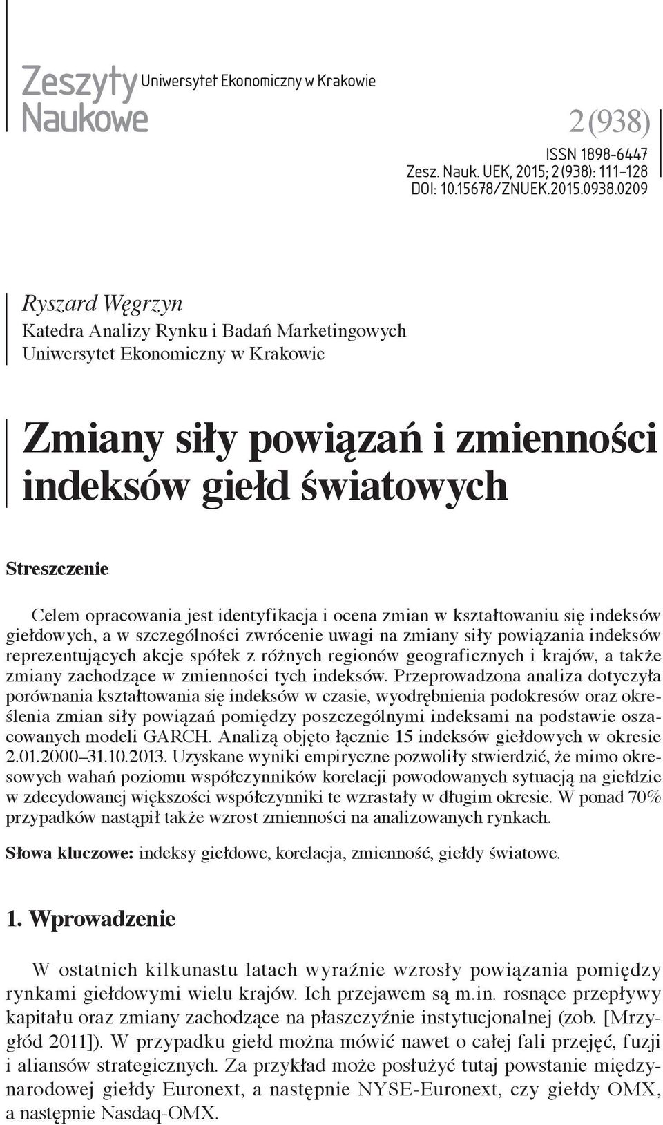 ocena zmian w kształtowaniu się indeksów giełdowych, a w szczególności zwrócenie uwagi na zmiany siły powiązania indeksów reprezentujących akcje spółek z różnych regionów geograficznych i krajów, a