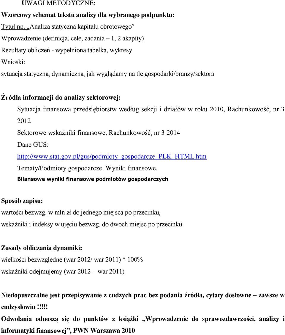 gospodarki/branży/sektora Źródła informacji do analizy sektorowej: Sytuacja finansowa przedsiębiorstw według sekcji i działów w roku 2010, Rachunkowość, nr 3 2012 Sektorowe wskaźniki finansowe,