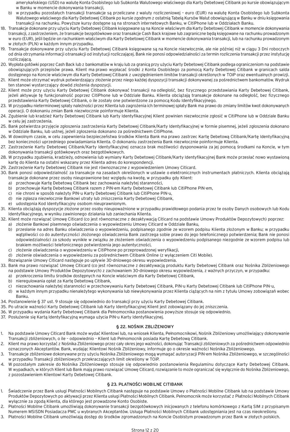 ostatnią Tabelą Kursów Walut obowiązującą w Banku w dniu księgowania transakcji na rachunku. Powyższe kursy dostępne są na stronach internetowych Banku, w CitiPhone lub w Oddziałach Banku. 18.