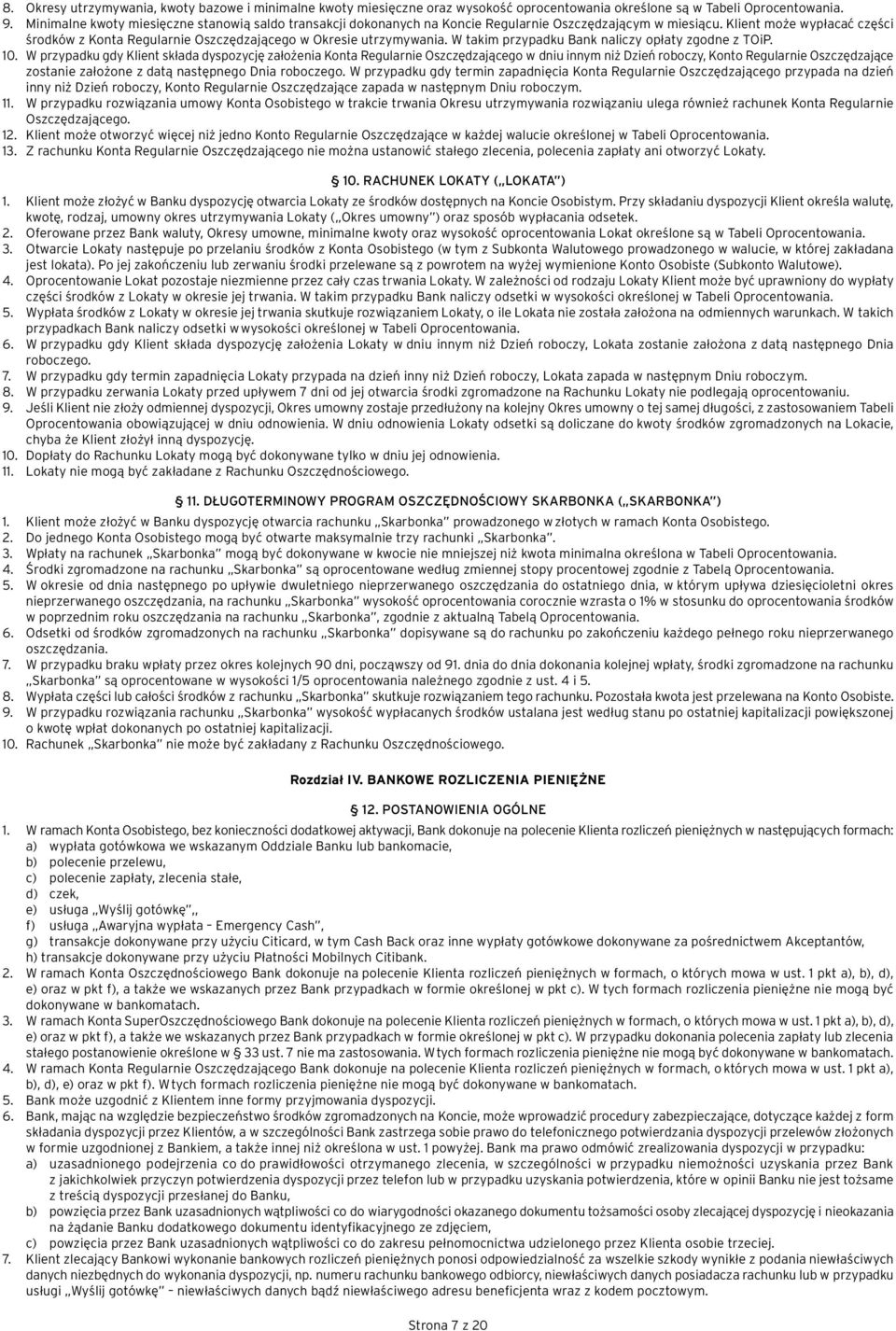 Klient może wypłacać części środków z Konta Regularnie Oszczędzającego w Okresie utrzymywania. W takim przypadku Bank naliczy opłaty zgodne z TOiP. 10.