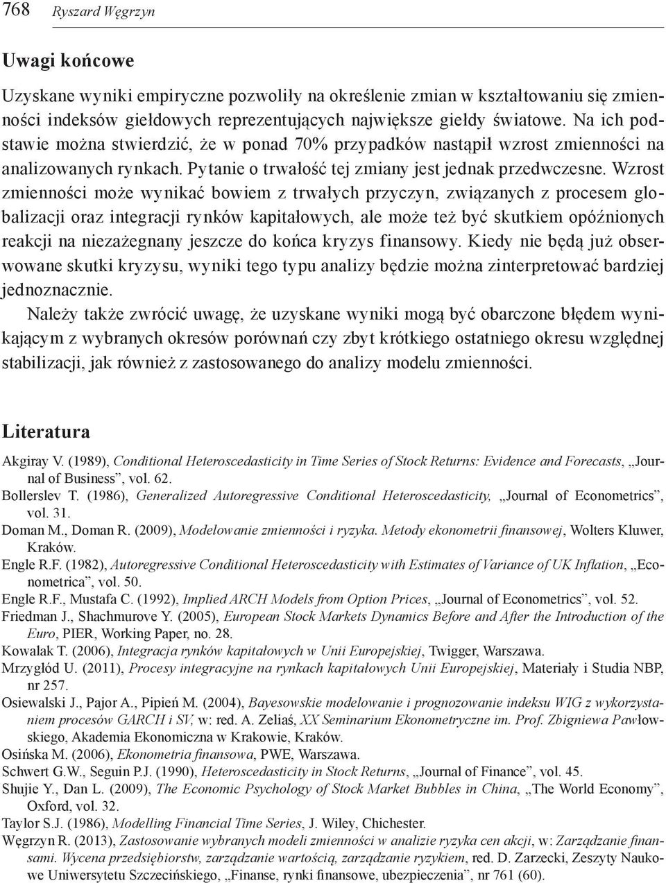Wzrost zmienności może wynikać bowiem z trwałych przyczyn, związanych z procesem globalizacji oraz integracji rynków kapitałowych, ale może też być skutkiem opóźnionych reakcji na niezażegnany