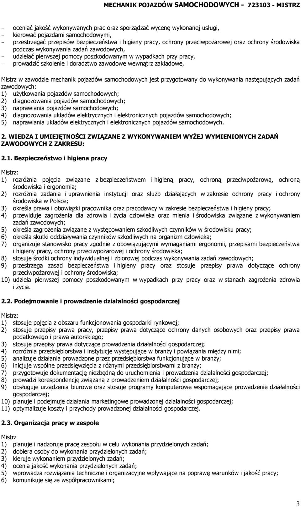 zawodzie mechanik pojazdów samochodowych jest przygotowany do wykonywania następujących zadań zawodowych: 1) użytkowania pojazdów samochodowych; 2) diagnozowania pojazdów samochodowych; 3)