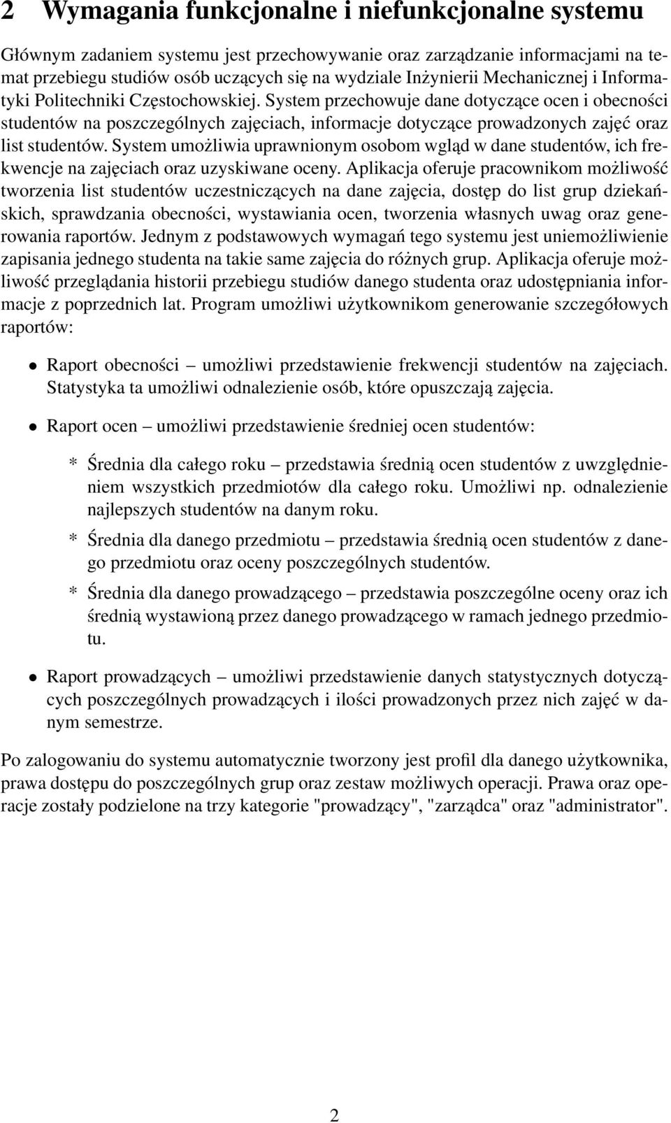 System przechowuje dane dotyczące ocen i obecności studentów na poszczególnych zajęciach, informacje dotyczące prowadzonych zajęć oraz list studentów.