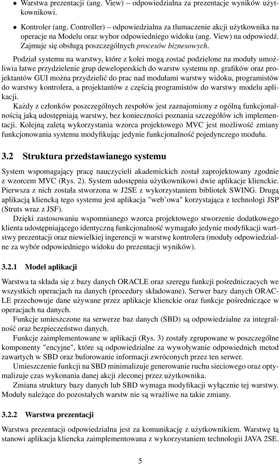 Podział systemu na warstwy, które z kolei mogą zostać podzielone na moduły umożliwia łatwe przydzielenie grup deweloperskich do warstw systemu np.