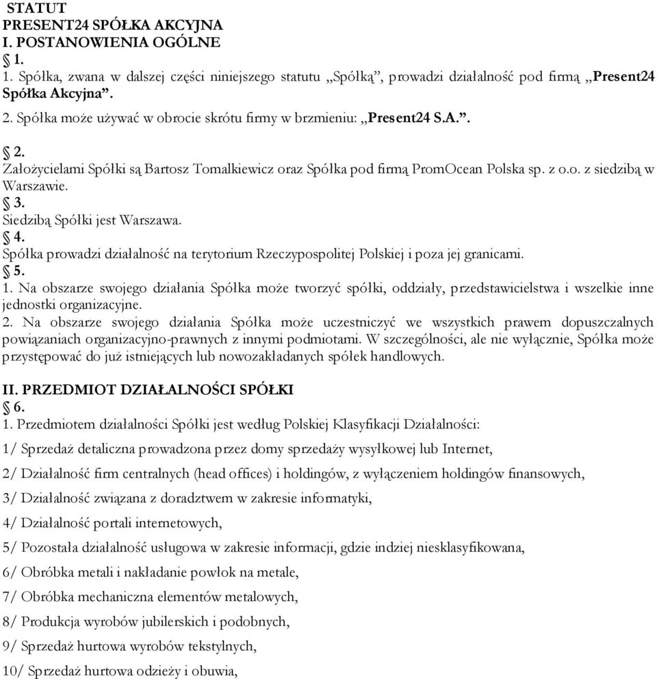 Siedzibą Spółki jest Warszawa. 4. Spółka prowadzi działalność na terytorium Rzeczypospolitej Polskiej i poza jej granicami. 5. 1.