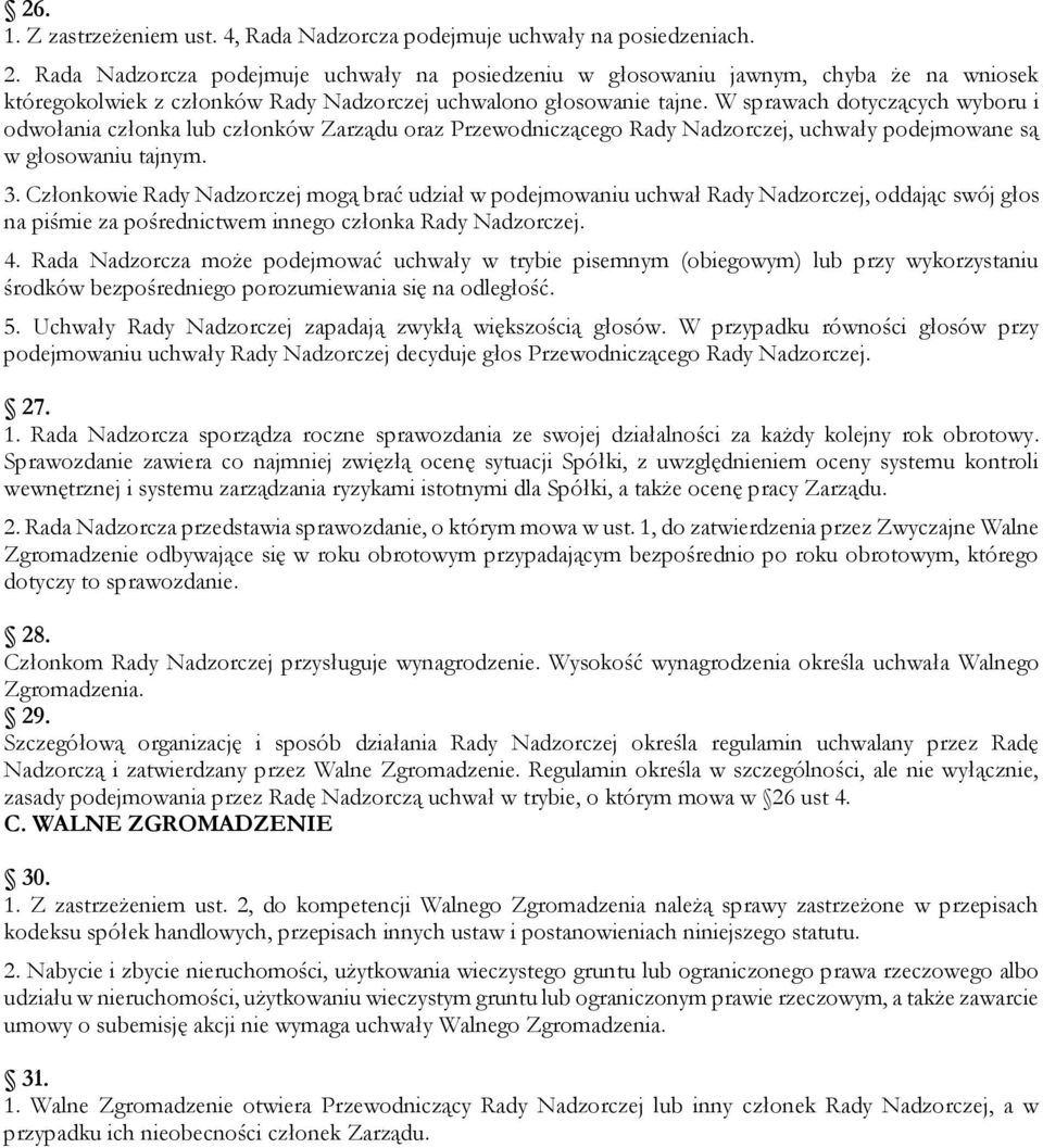 W sprawach dotyczących wyboru i odwołania członka lub członków Zarządu oraz Przewodniczącego Rady Nadzorczej, uchwały podejmowane są w głosowaniu tajnym. 3.