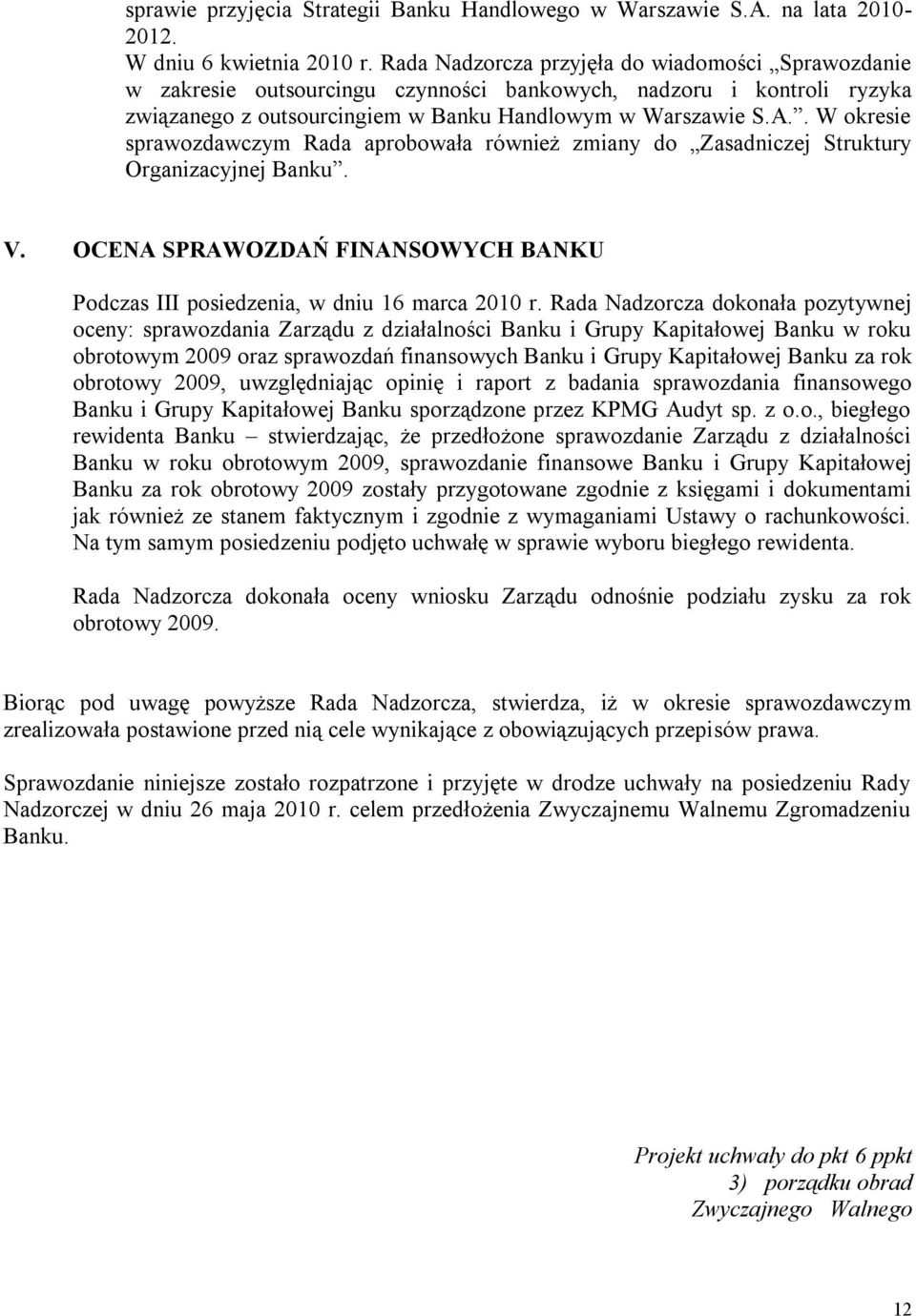 . W okresie m Rada aprobowała również zmiany do Zasadniczej Struktury Organizacyjnej Banku. V. OCENA SPRAWOZDAŃ FINANSOWYCH BANKU Podczas III posiedzenia, w dniu 16 marca 2010 r.