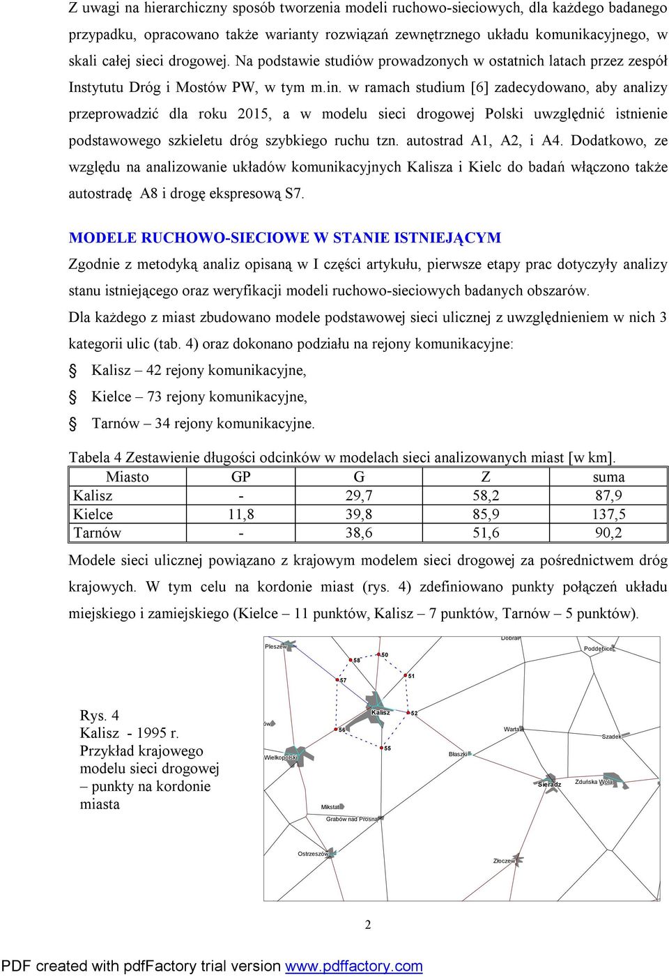 w ramach studium [6] zadecydowano, aby analizy przeprowadzić dla roku 2015, a w modelu sieci drogowej Polski uwzględnić istnienie podstawowego szkieletu dróg szybkiego ruchu tzn.