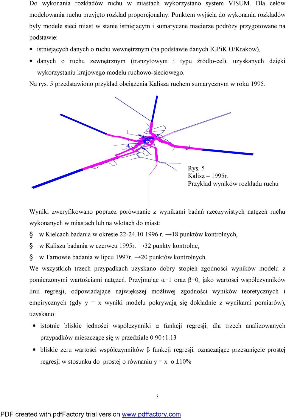 danych IGPiK O/Kraków), danych o ruchu zewnętrznym (tranzytowym i typu źródło-cel), uzyskanych dzięki wykorzystaniu krajowego modelu ruchowo-sieciowego. Na rys.