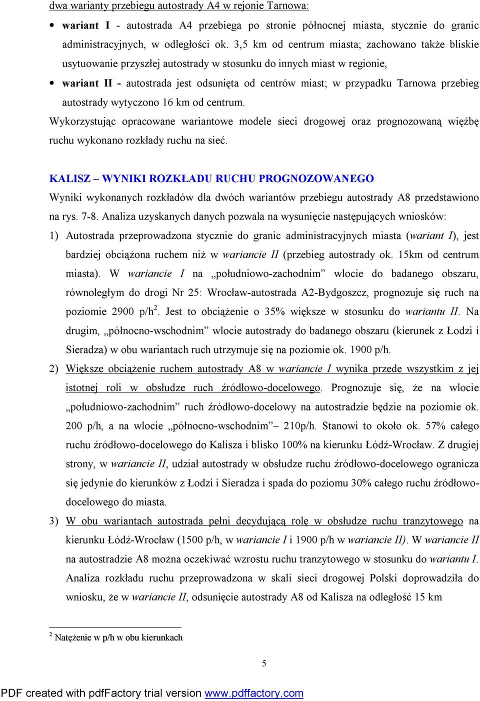 przebieg autostrady wytyczono 16 km od centrum. Wykorzystując opracowane wariantowe modele sieci drogowej oraz prognozowaną więźbę ruchu wykonano rozkłady ruchu na sieć.