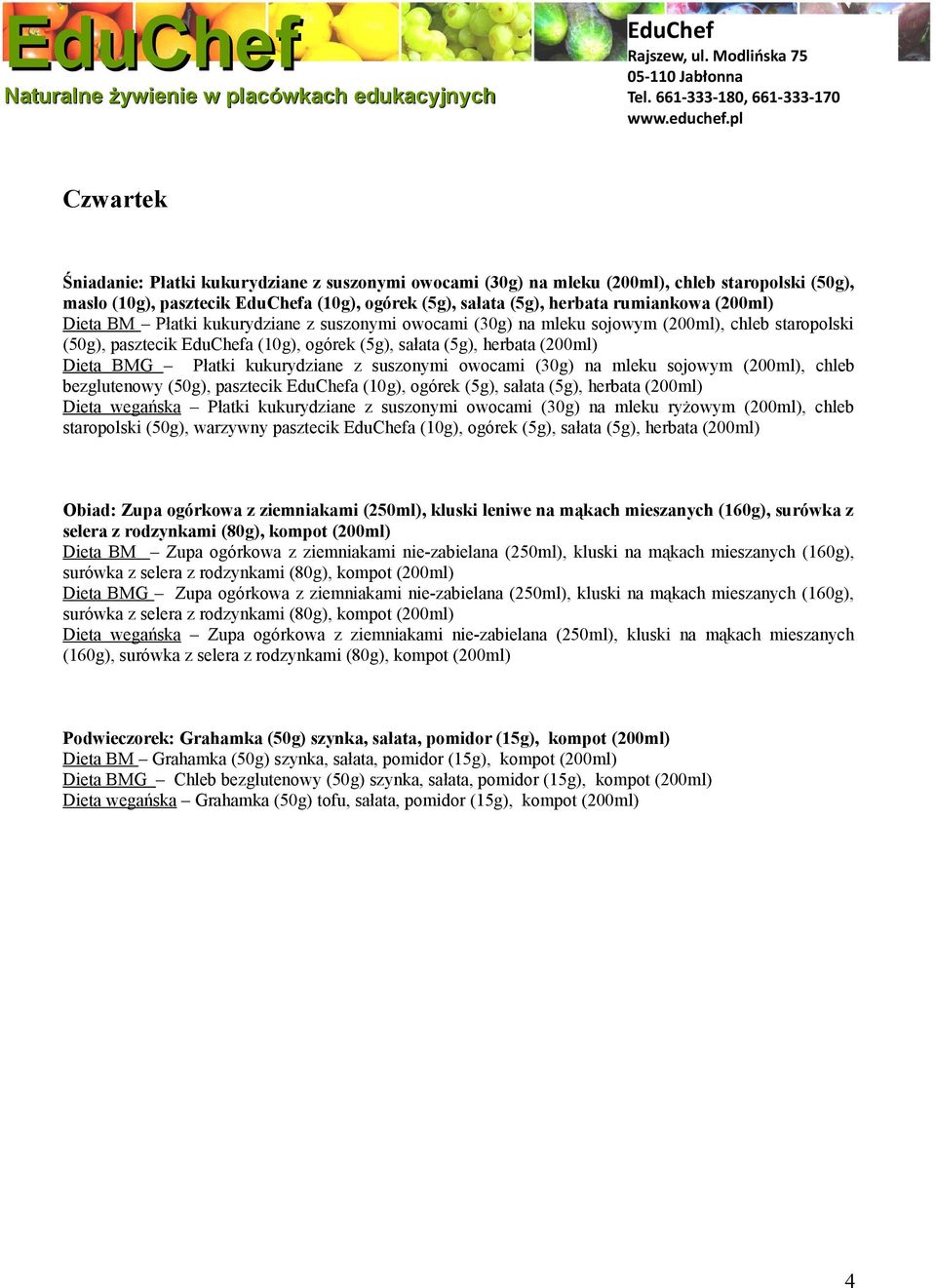 suszonymi owocami (30g) na mleku sojowym (200ml), chleb bezglutenowy (50g), pasztecik a (10g), ogórek (5g), sałata (5g), herbata (200ml) Dieta wegańska Płatki kukurydziane z suszonymi owocami (30g)