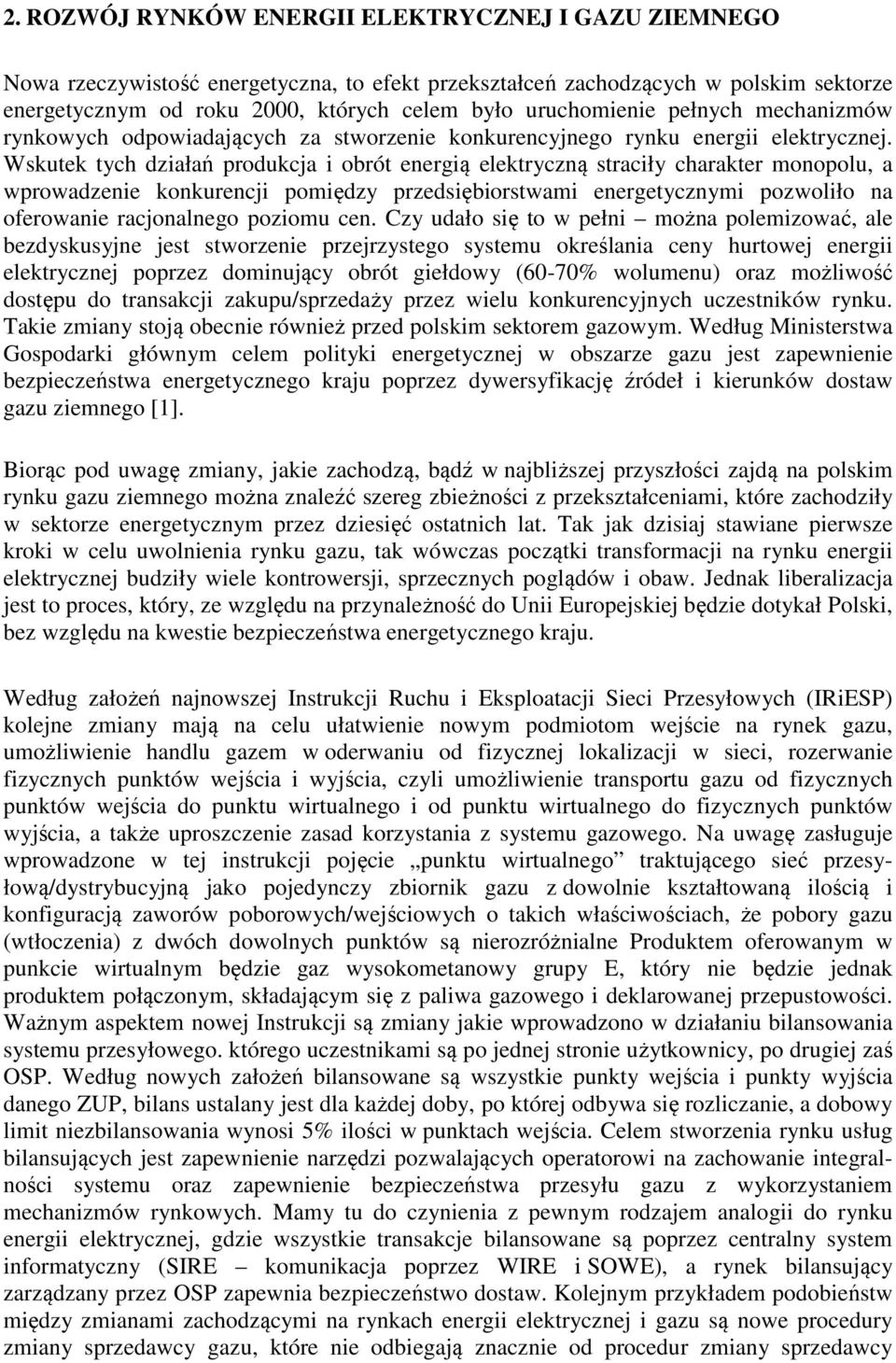 Wskutek tych działań produkcja i obrót energią elektryczną straciły charakter monopolu, a wprowadzenie konkurencji pomiędzy przedsiębiorstwami energetycznymi pozwoliło na oferowanie racjonalnego