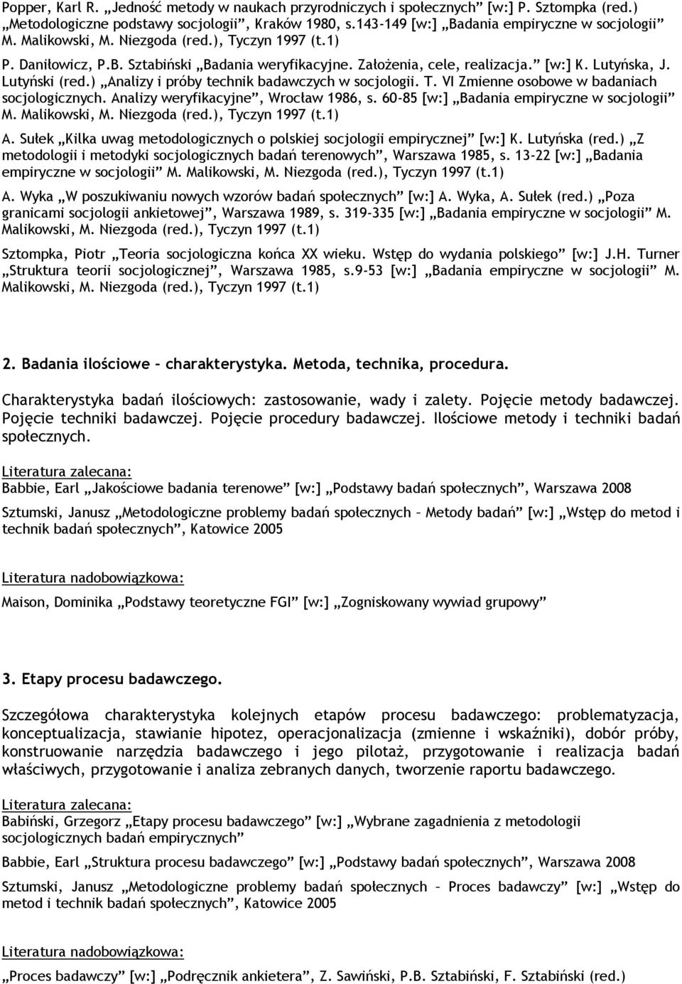 ) Analizy i próby technik badawczych w socjologii. T. VI Zmienne osobowe w badaniach socjologicznych. Analizy weryfikacyjne, Wrocław 1986, s. 60-85 [w:] Badania empiryczne w socjologii M.