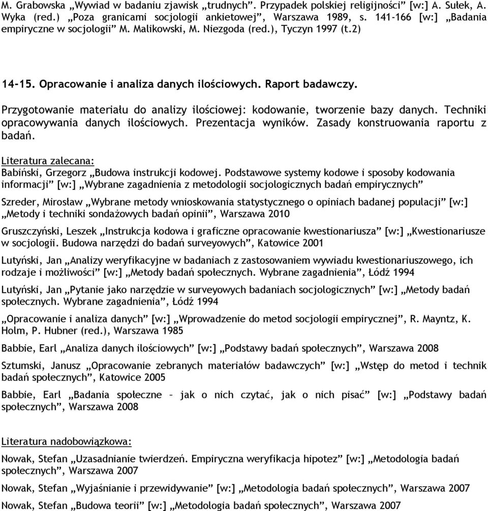 Przygotowanie materiału do analizy ilościowej: kodowanie, tworzenie bazy danych. Techniki opracowywania danych ilościowych. Prezentacja wyników. Zasady konstruowania raportu z badań.