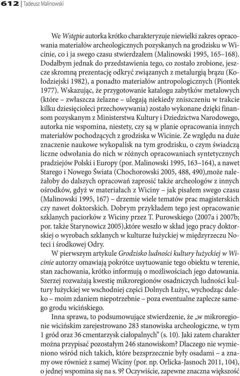 Dodałbym jednak do przedstawienia tego, co zostało zrobione, jeszcze skromną prezentację odkryć związanych z metalurgią brązu (Kołodziejski 1982), a ponadto materiałów antropologicznych (Piontek